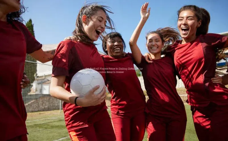 伟德国际官网登录入口百度游戏开放平台Are Football Players Prone to Making Mistakes? Insight into Common Errors in Socce