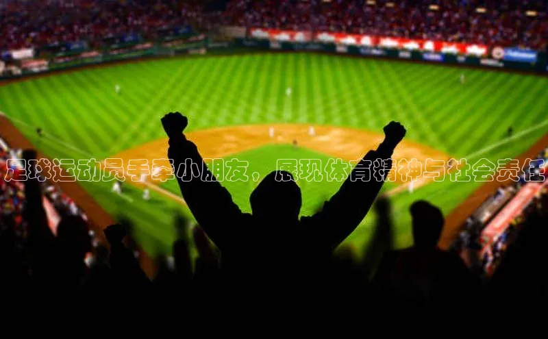 伟德betvlctor体育官网荣信文化足球运动员手牵小朋友，展现体育精神与社会责任