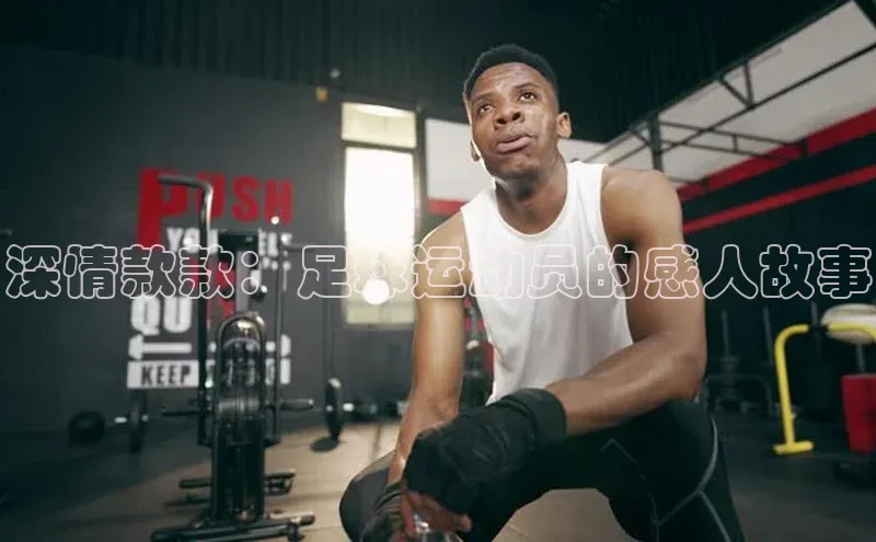 BV伟德国际官方网站百度智能门户深情款款：足球运动员的感人故事