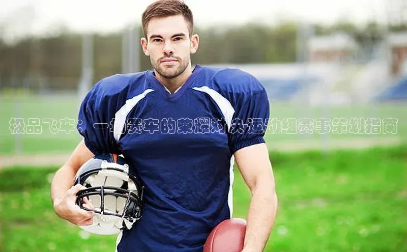 伟德bv国际体育百度游戏极品飞车：一场赛车的荣耀对决-运动组赛事策划指南