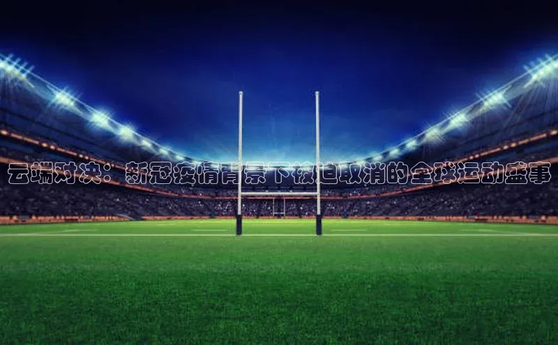 云端对决：新冠疫情背景下被迫取消的全球运动盛事