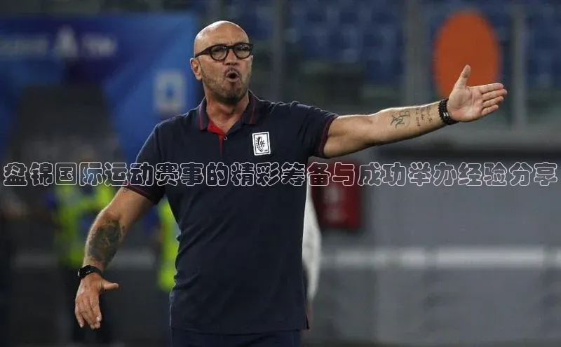 盘锦国际运动赛事的精彩筹备与成功举办经验分享