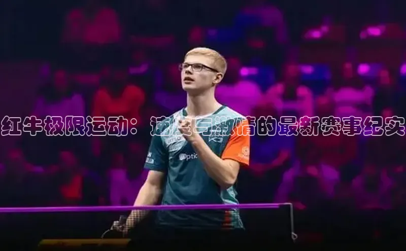 红牛极限运动：速度与激情的最新赛事纪实