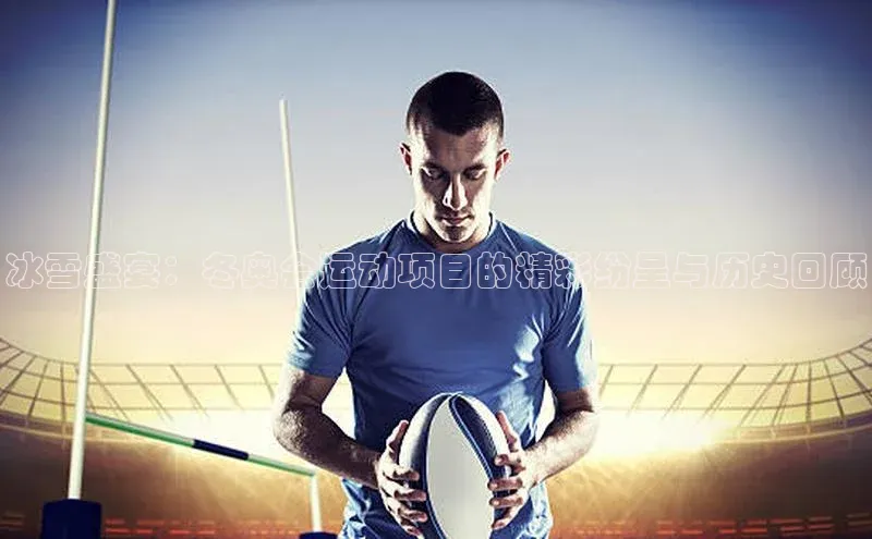 冰雪盛宴：冬奥会运动项目的精彩纷呈与历史回顾