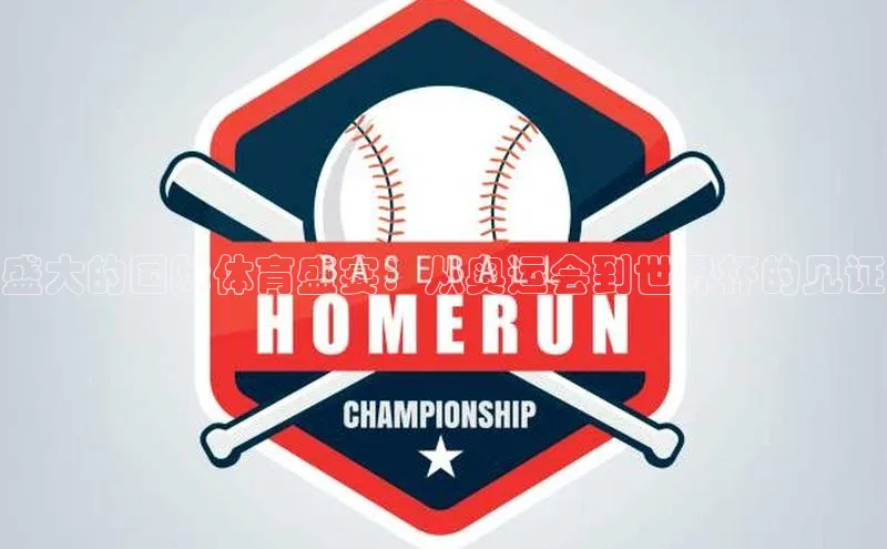 盛大的国际体育盛宴：从奥运会到世界杯的见证