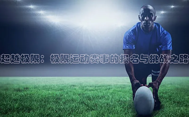 超越极限：极限运动赛事的报名与挑战之路