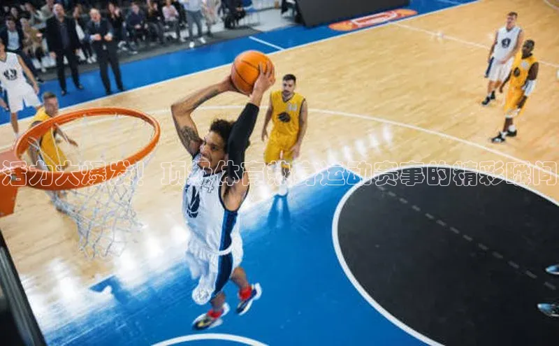 活力大爆发！顶级体育热身运动赛事的精彩瞬间