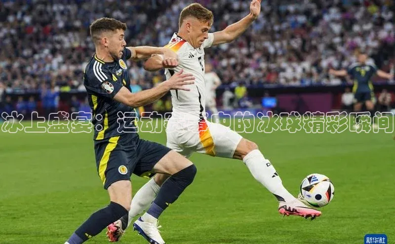冰上盛宴：运动赛事中的冰球精彩瞬间