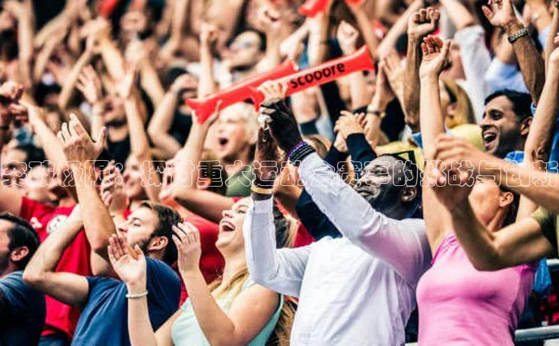 突破极限：探讨重大运动会赛事的挑战与创新