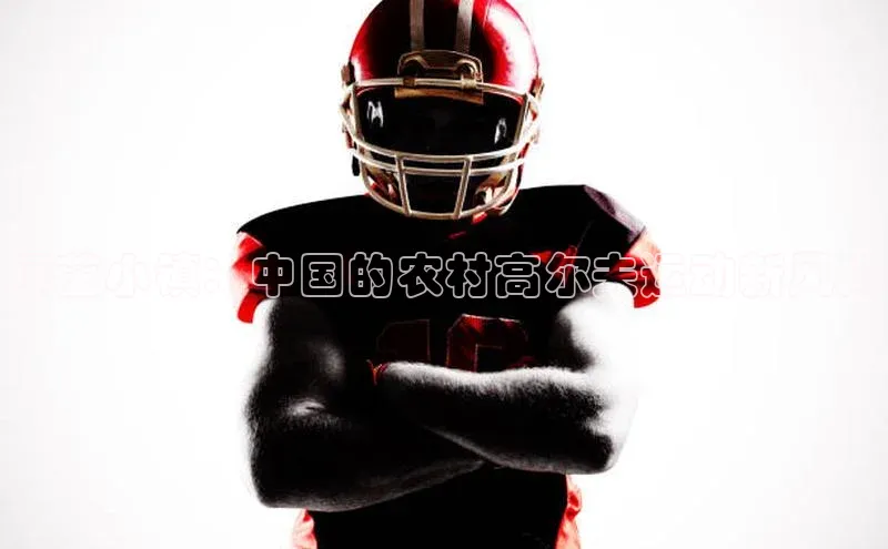 绿茵小镇：中国的农村高尔夫运动新风尚