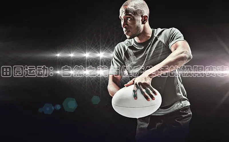 田园运动：自然之美与健康生活的极限赛事