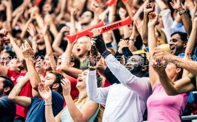 镜头下的激情：精选运动赛事视频素材