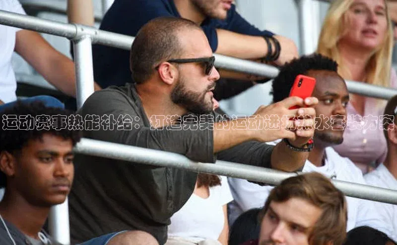 运动赛事热能补给：打造完美的运动进场热水套装方案