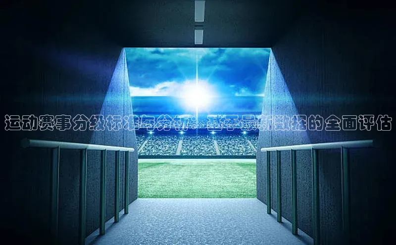 运动赛事分级标准与分析：基于最新数据的全面评估