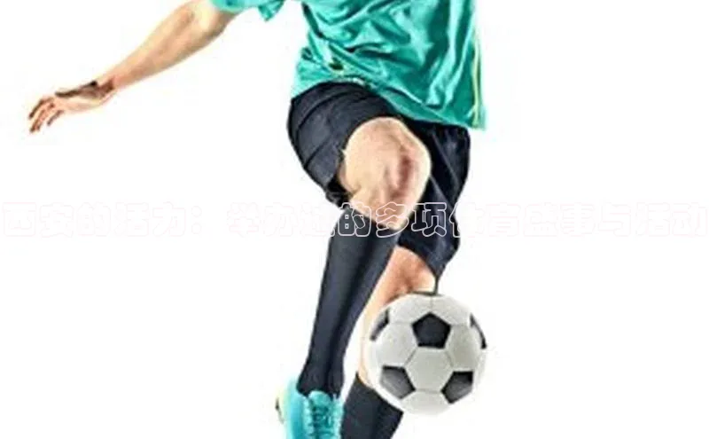 西安的活力：举办过的多项体育盛事与活动