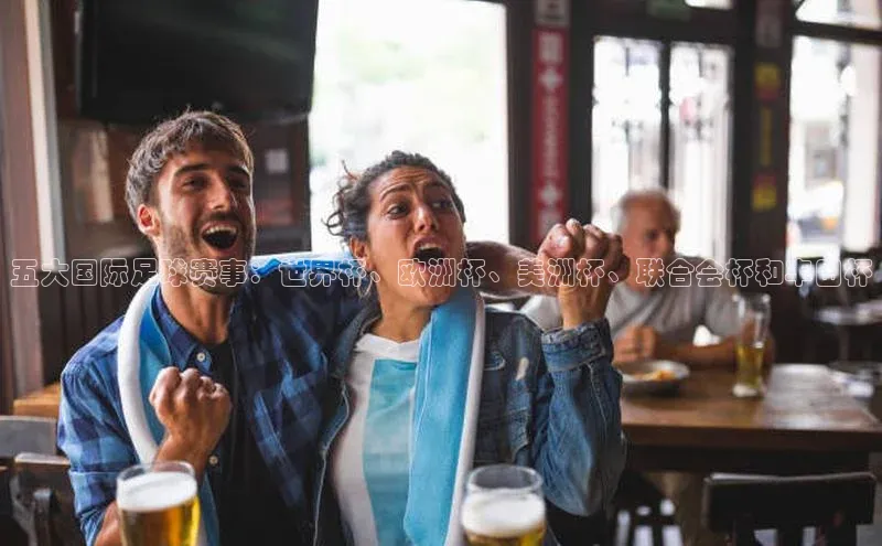 五大国际足球赛事：世界杯、欧洲杯、美洲杯、联合会杯和丰田杯