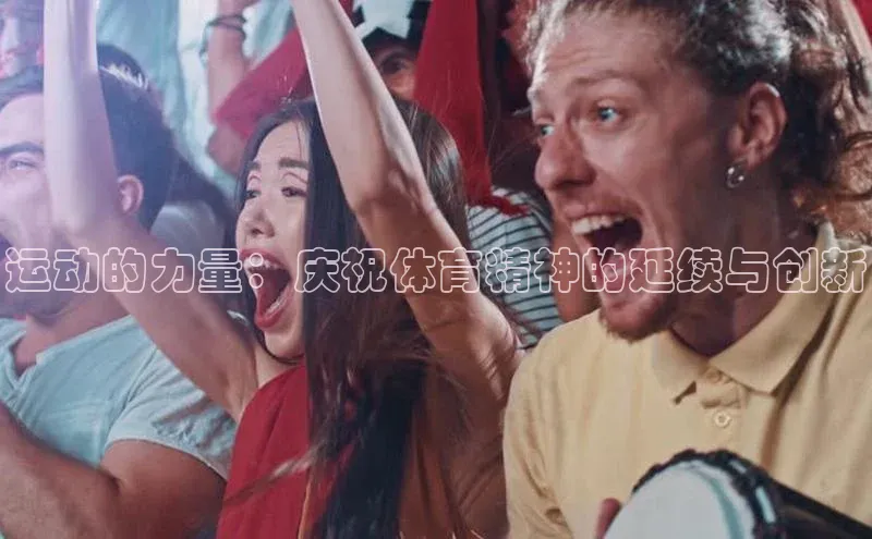 运动的力量：庆祝体育精神的延续与创新